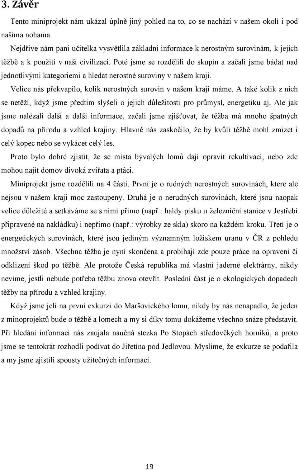 Poté jsme se rozdělili do skupin a začali jsme bádat nad jednotlivými kategoriemi a hledat nerostné suroviny v našem kraji. Velice nás překvapilo, kolik nerostných surovin v našem kraji máme.