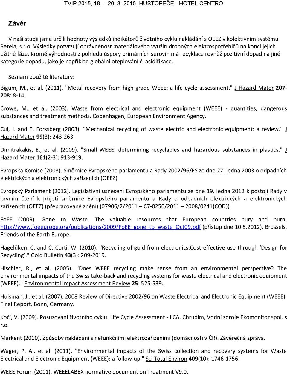 Seznam použité literatury: Bigum, M., et al. (2011). "Metal recovery from high-grade WEEE: a life cycle assessment." J Hazard Mater 207-208: 8-14. Crowe, M., et al. (2003).