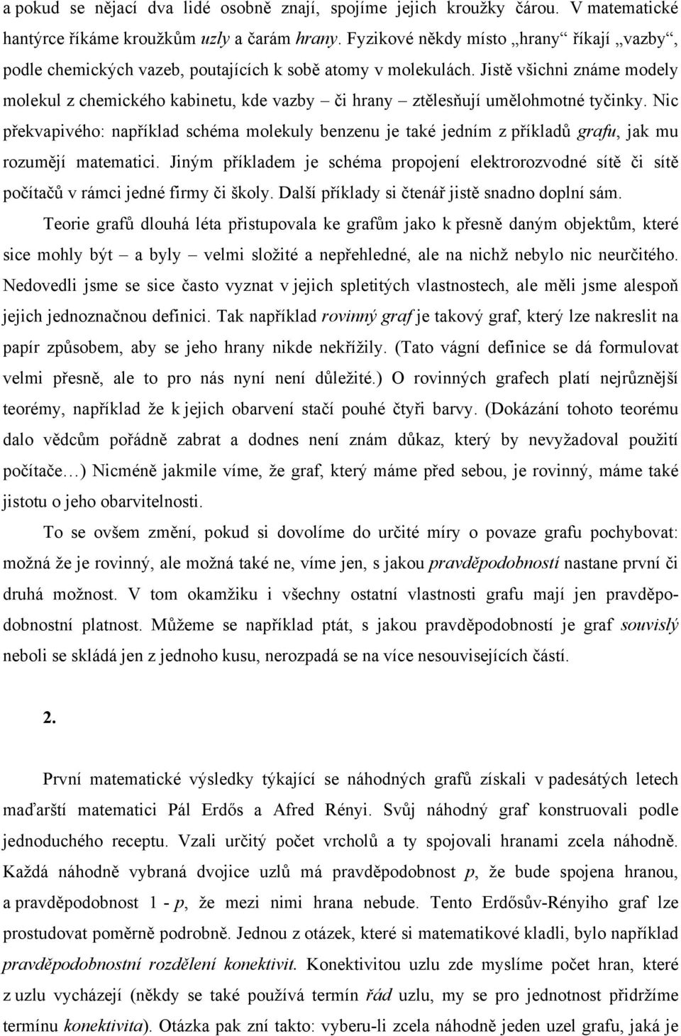 Jistě všichni známe modely molekul z chemického kabinetu, kde vazby či hrany ztělesňují umělohmotné tyčinky.