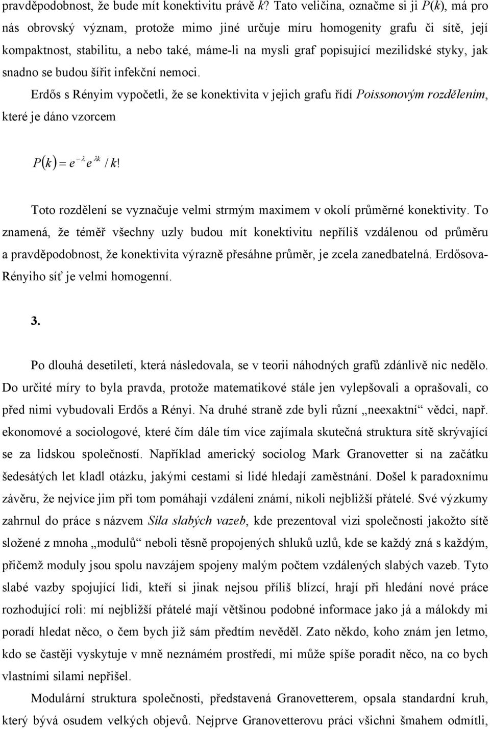 mezilidské styky, jak snadno se budou šířit infekční nemoci. Erdős s Rényim vypočetli, že se konektivita v jejich grafu řídí Poissonovým rozdělením, které je dáno vzorcem P λ λk ( k) = e e / k!