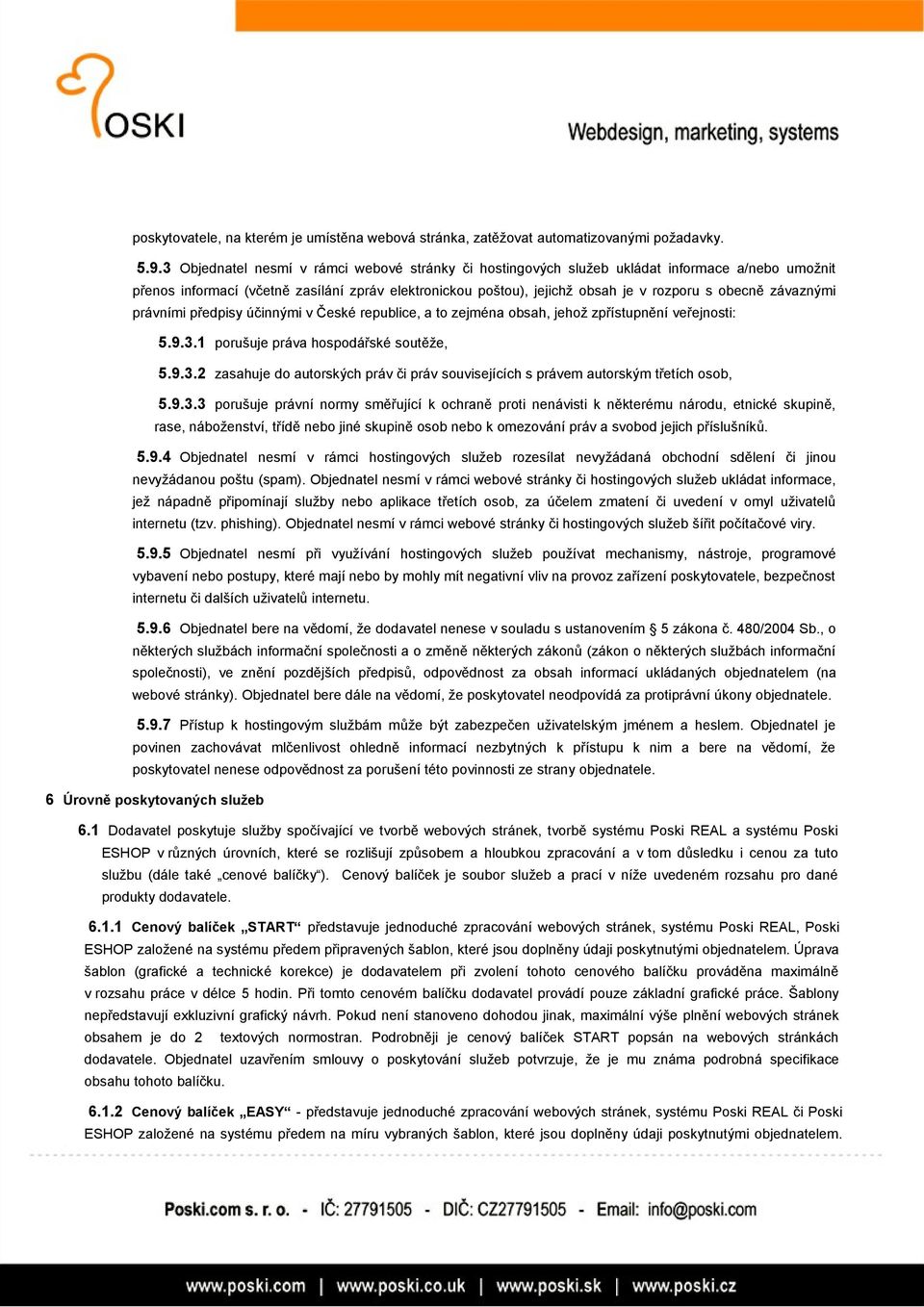 závaznými právními předpisy účinnými v České republice, a to zejména obsah, jehož zpřístupnění veřejnosti: 5.9.3.1 porušuje práva hospodářské soutěže, 5.9.3.2 zasahuje do autorských práv či práv souvisejících s právem autorským třetích osob, 5.