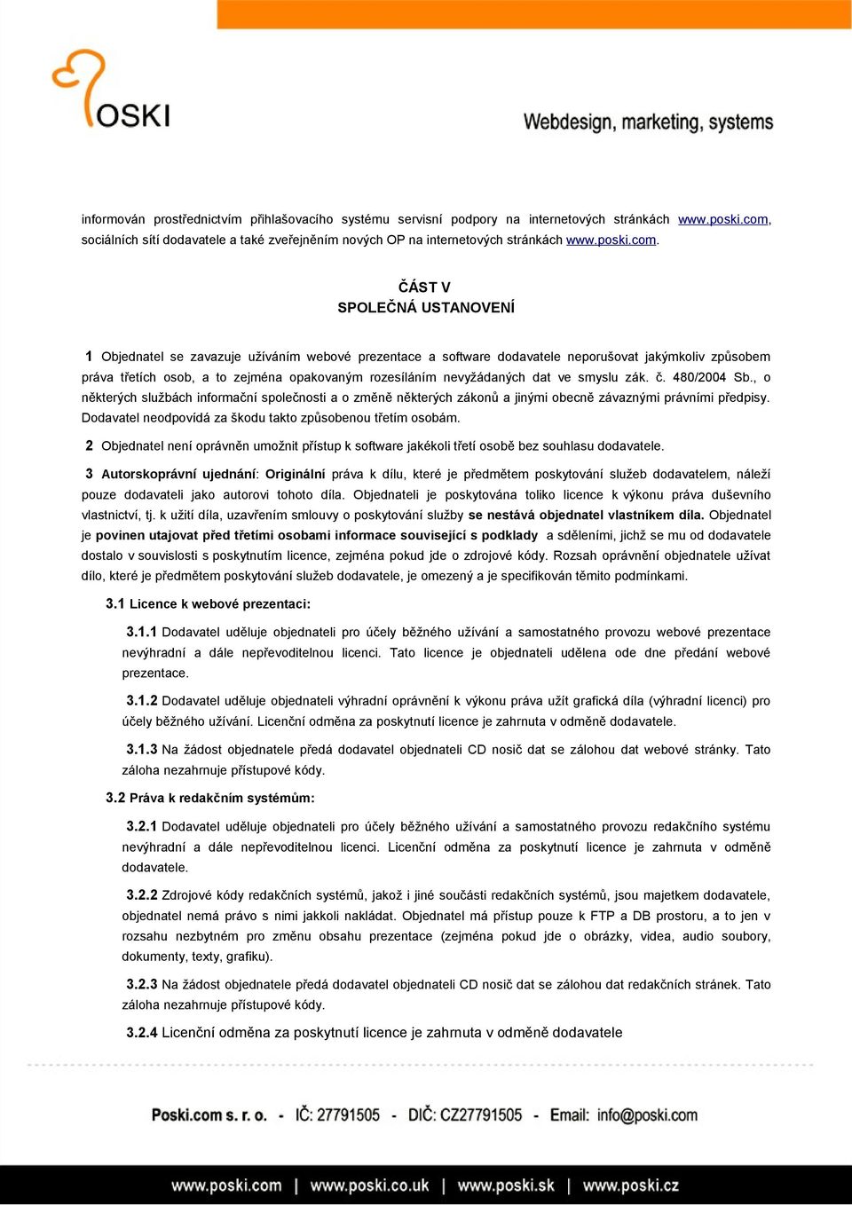 ČÁST V SPOLEČNÁ USTANOVENÍ 1 Objednatel se zavazuje užíváním webové prezentace a software dodavatele neporušovat jakýmkoliv způsobem práva třetích osob, a to zejména opakovaným rozesíláním