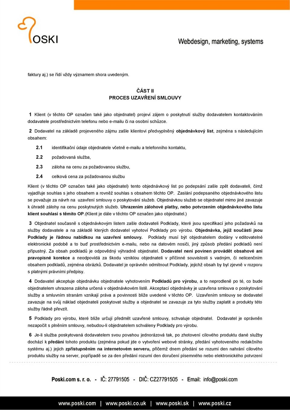 osobní schůzce. 2 Dodavatel na základě projeveného zájmu zašle klientovi předvyplněný objednávkový list, zejména s následujícím obsahem: 2.