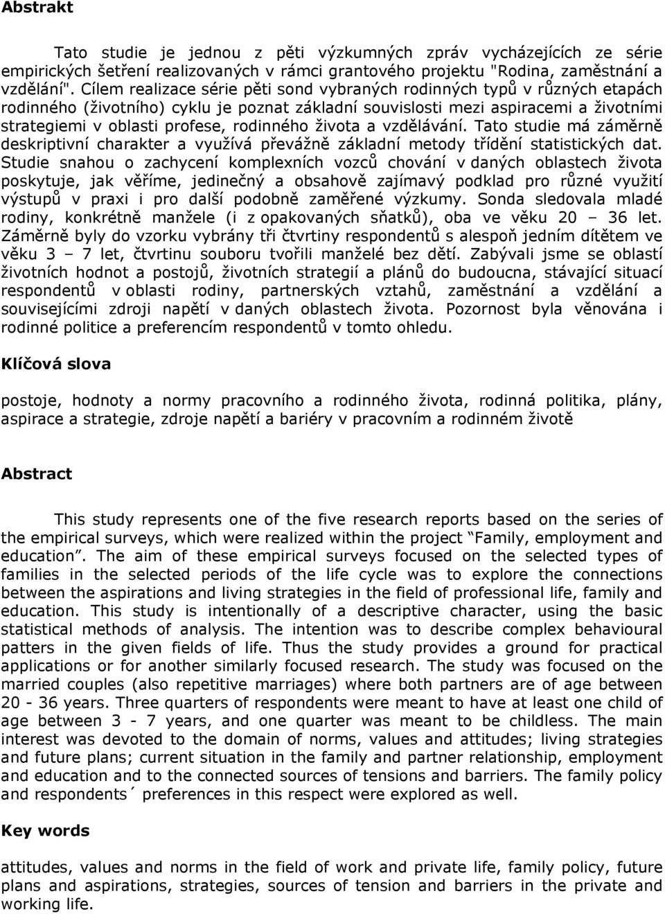 rodinného života a vzdělávání. Tato studie má záměrně deskriptivní charakter a využívá převážně základní metody třídění statistických dat.