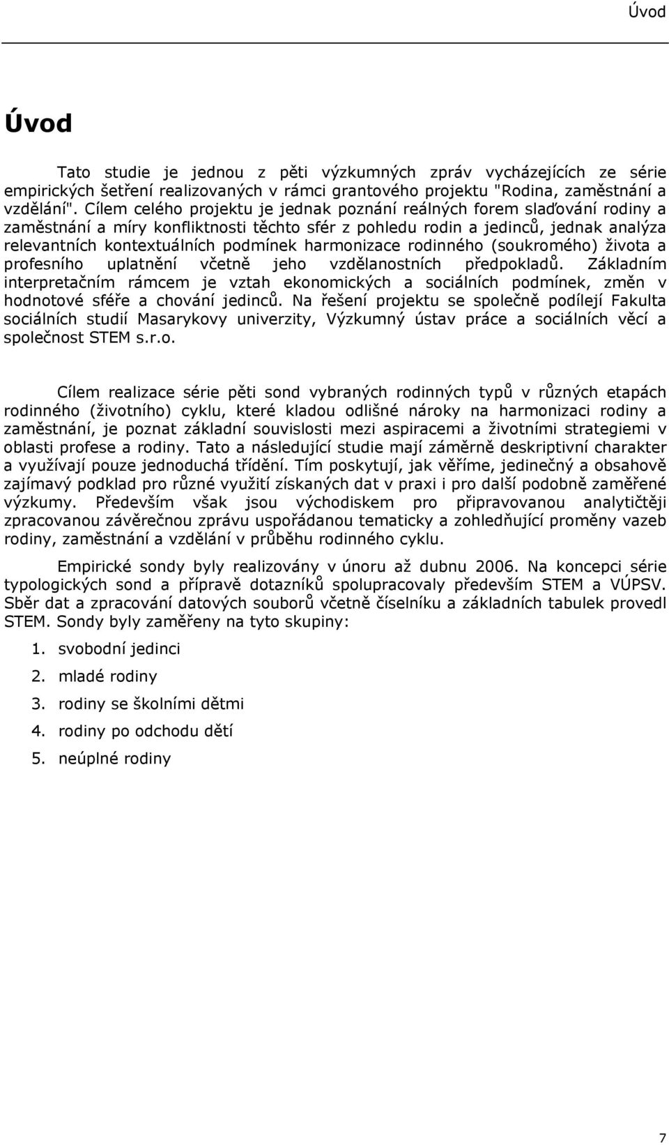 harmonizace rodinného (soukromého) života a profesního uplatnění včetně jeho vzdělanostních předpokladů.