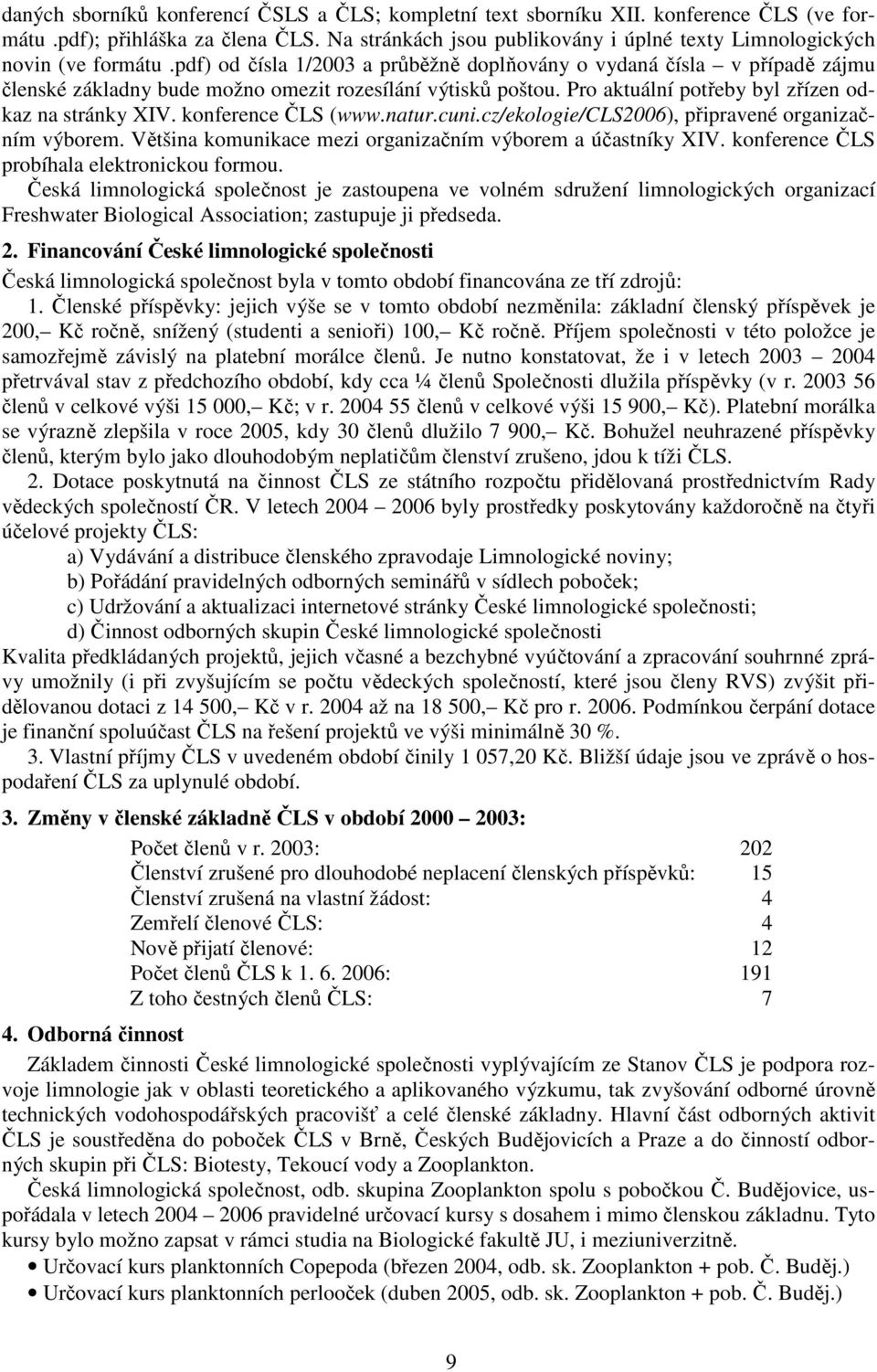 pdf) od čísla 1/2003 a průběžně doplňovány o vydaná čísla v případě zájmu členské základny bude možno omezit rozesílání výtisků poštou. Pro aktuální potřeby byl zřízen odkaz na stránky XIV.