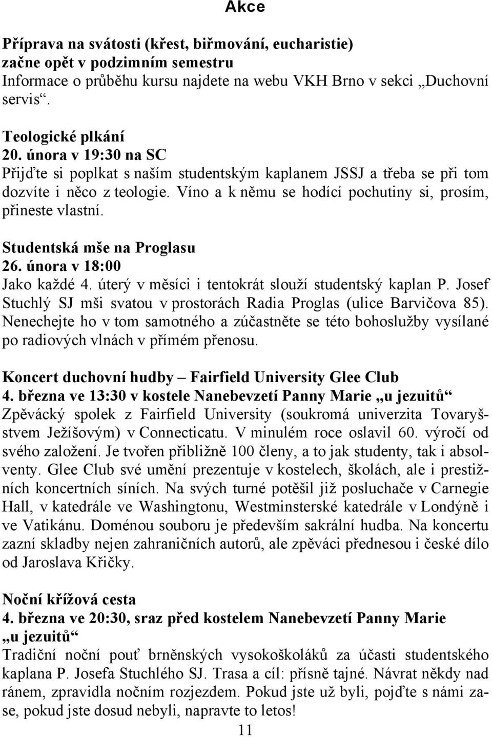 Studentská mše na Proglasu 26. února v 18:00 Jako každé 4. úterý v měsíci i tentokrát slouží studentský kaplan P. Josef Stuchlý SJ mši svatou v prostorách Radia Proglas (ulice Barvičova 85).