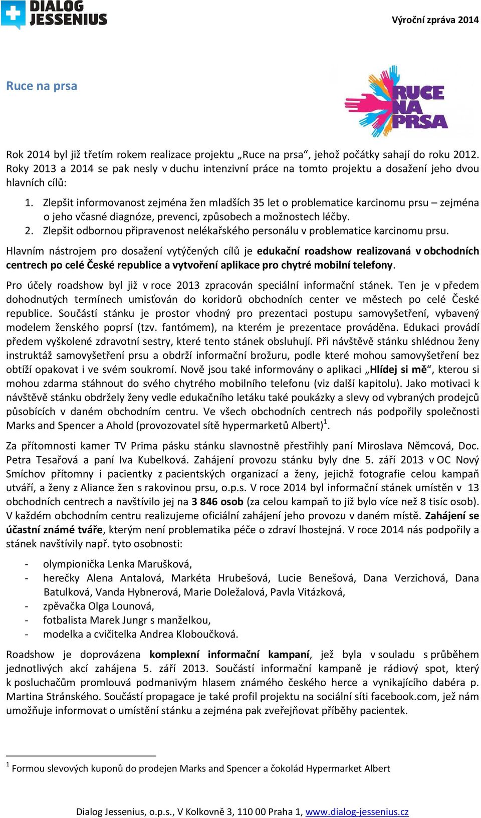 Zlepšit informovanost zejména žen mladších 35 let o problematice karcinomu prsu zejména o jeho včasné diagnóze, prevenci, způsobech a možnostech léčby. 2.