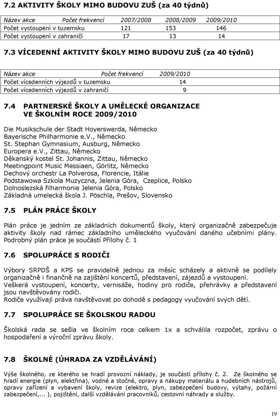 4 PARTNERSKÉ ŠKOLY A UMĚLECKÉ ORGANIZACE VE ŠKOLNÍM ROCE 2009/2010 Die Musikschule der Stadt Hoyerswerda, Německo Bayerische Philharmonie e.v., Německo St.