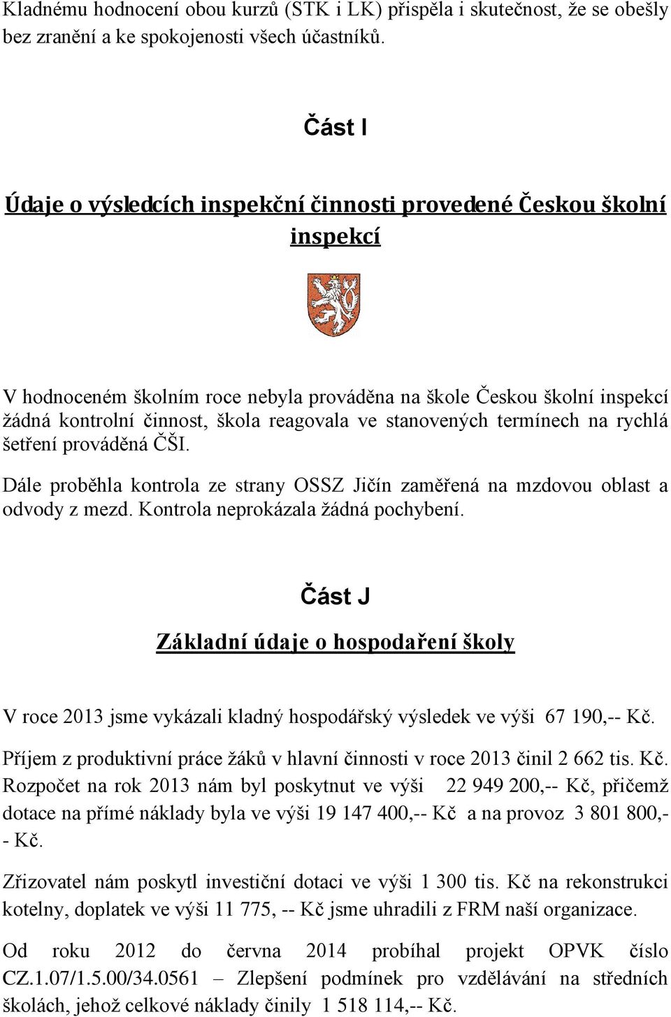 stanovených termínech na rychlá šetření prováděná ČŠI. Dále proběhla kontrola ze strany OSSZ Jičín zaměřená na mzdovou oblast a odvody z mezd. Kontrola neprokázala žádná pochybení.