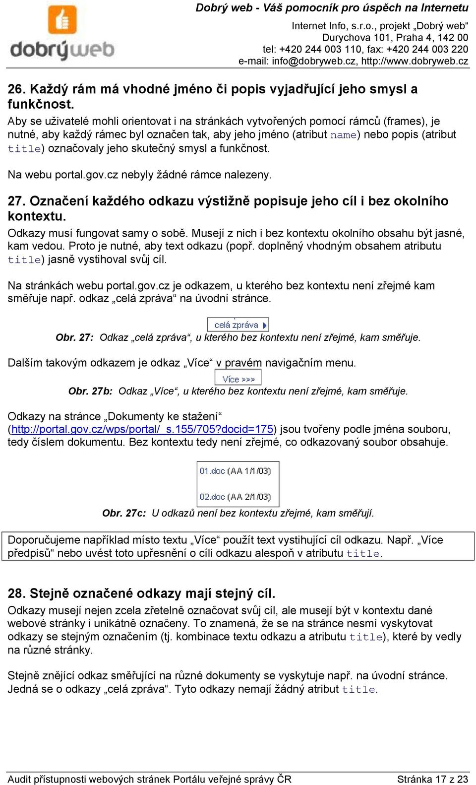 skutečný smysl a funkčnost. Na webu portal.gov.cz nebyly žádné rámce nalezeny. 27. Označení každého odkazu výstižně popisuje jeho cíl i bez okolního kontextu. Odkazy musí fungovat samy o sobě.