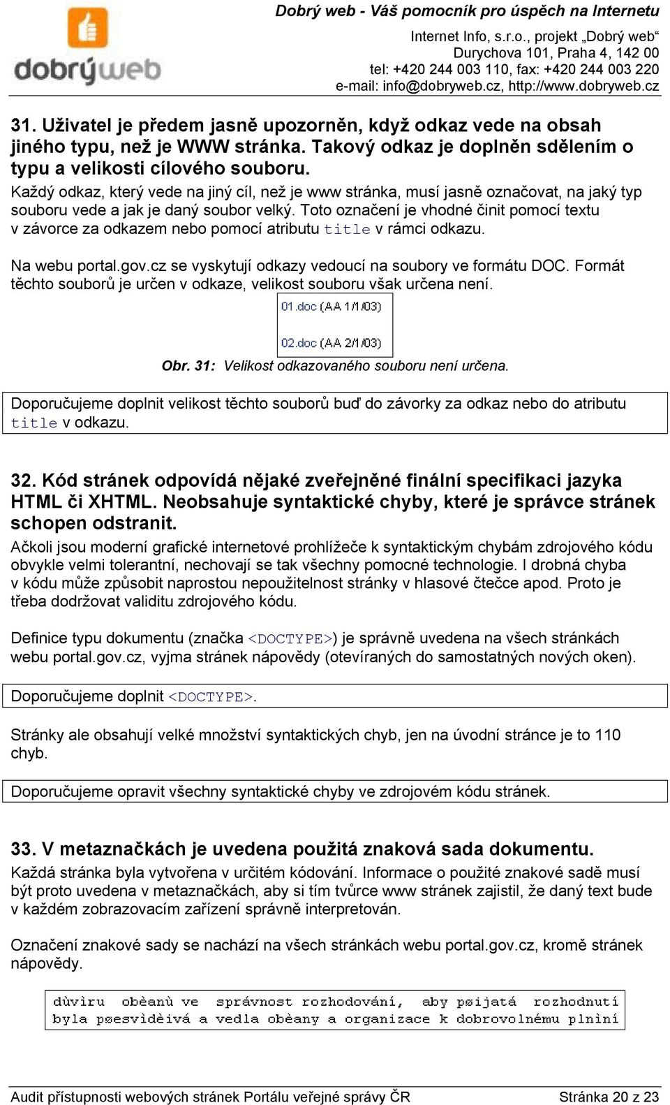 Toto označení je vhodné činit pomocí textu v závorce za odkazem nebo pomocí atributu title v rámci odkazu. Na webu portal.gov.cz se vyskytují odkazy vedoucí na soubory ve formátu DOC.