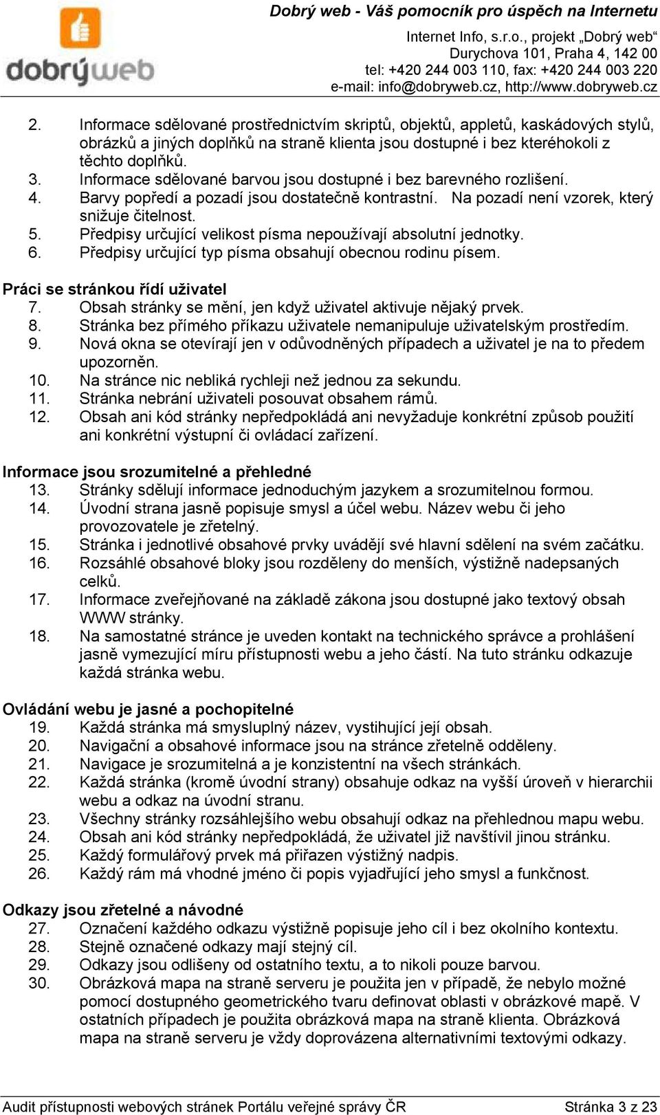 Předpisy určující velikost písma nepoužívají absolutní jednotky. 6. Předpisy určující typ písma obsahují obecnou rodinu písem. Práci se stránkou řídí uživatel 7.