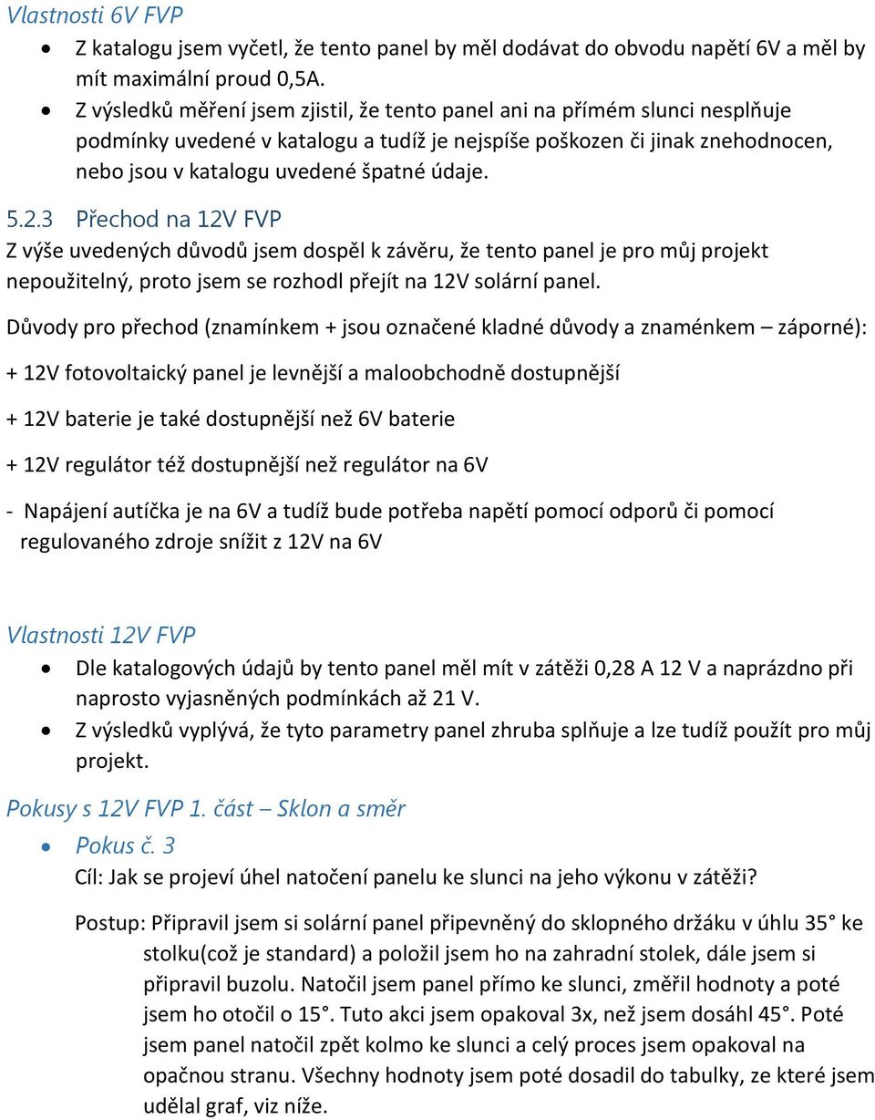 5.2.3 Přechod na 12V FVP Z výše uvedených důvodů jsem dospěl k závěru, že tento panel je pro můj projekt nepoužitelný, proto jsem se rozhodl přejít na 12V solární panel.