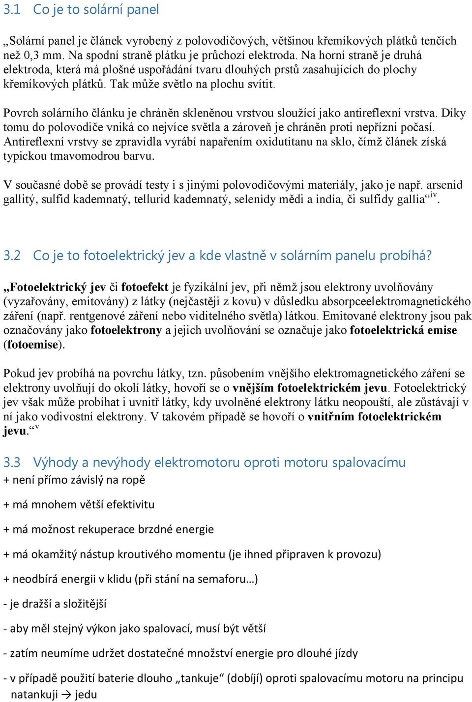 Povrch solárního článku je chráněn skleněnou vrstvou sloužící jako antireflexní vrstva. Díky tomu do polovodiče vniká co nejvíce světla a zároveň je chráněn proti nepřízni počasí.