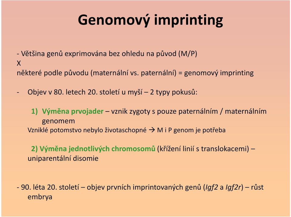 století u myší 2 typy pokusů: 1) Výměna prvojader vznik zygoty s pouze paternálním / maternálním genomem Vzniklé potomstvo