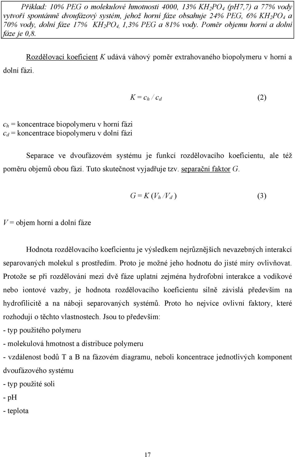 Rozdělovací koeficient K udává váhový poměr extrahovaného biopolymeru v horní a K = c h / c d (2) c h = koncentrace biopolymeru v horní fázi c d = koncentrace biopolymeru v dolní fázi Separace ve