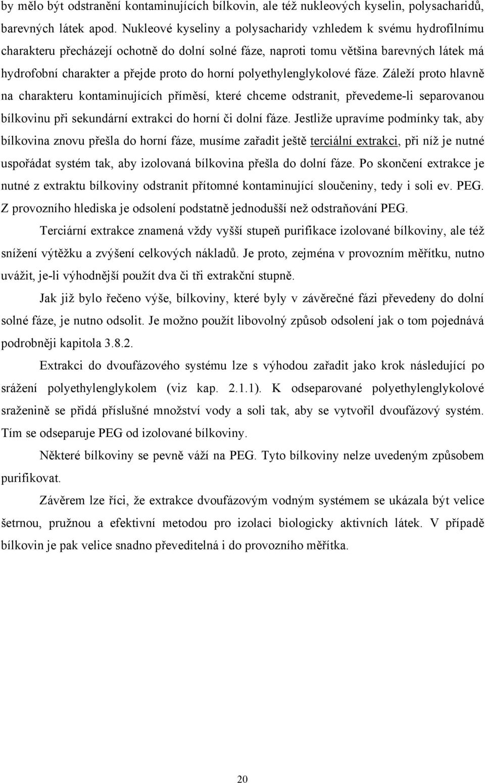 polyethylenglykolové fáze. Záleží proto hlavně na charakteru kontaminujících příměsí, které chceme odstranit, převedeme-li separovanou bílkovinu při sekundární extrakci do horní či dolní fáze.