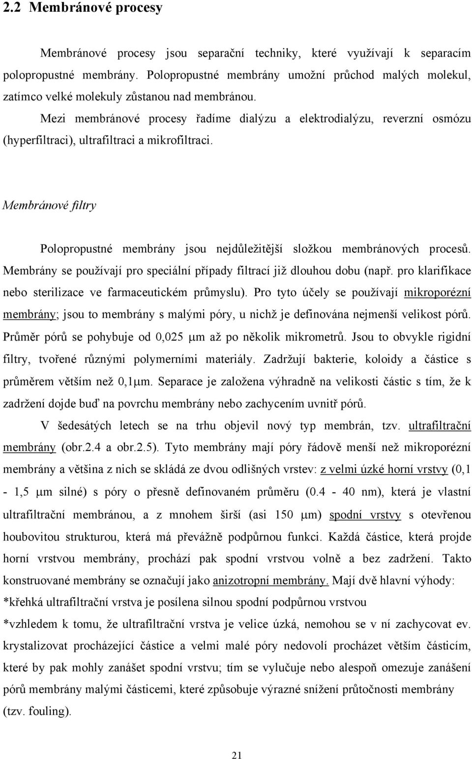 Mezi membránové procesy řadíme dialýzu a elektrodialýzu, reverzní osmózu (hyperfiltraci), ultrafiltraci a mikrofiltraci.