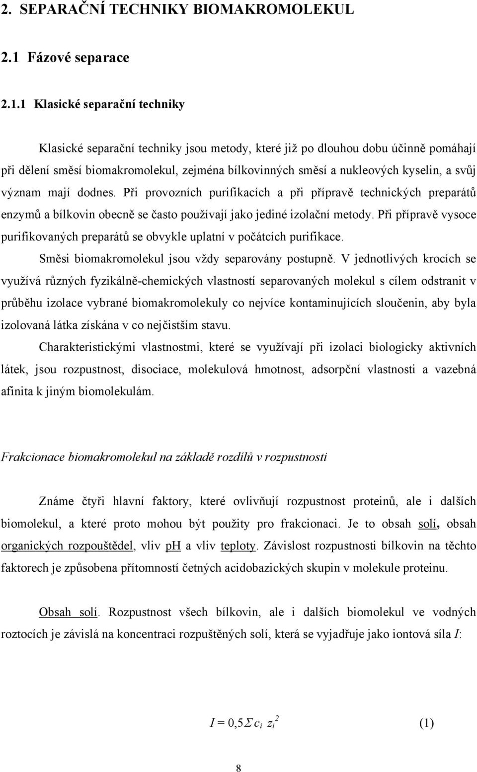 1 Klasické separační techniky Klasické separační techniky jsou metody, které již po dlouhou dobu účinně pomáhají při dělení směsí biomakromolekul, zejména bílkovinných směsí a nukleových kyselin, a