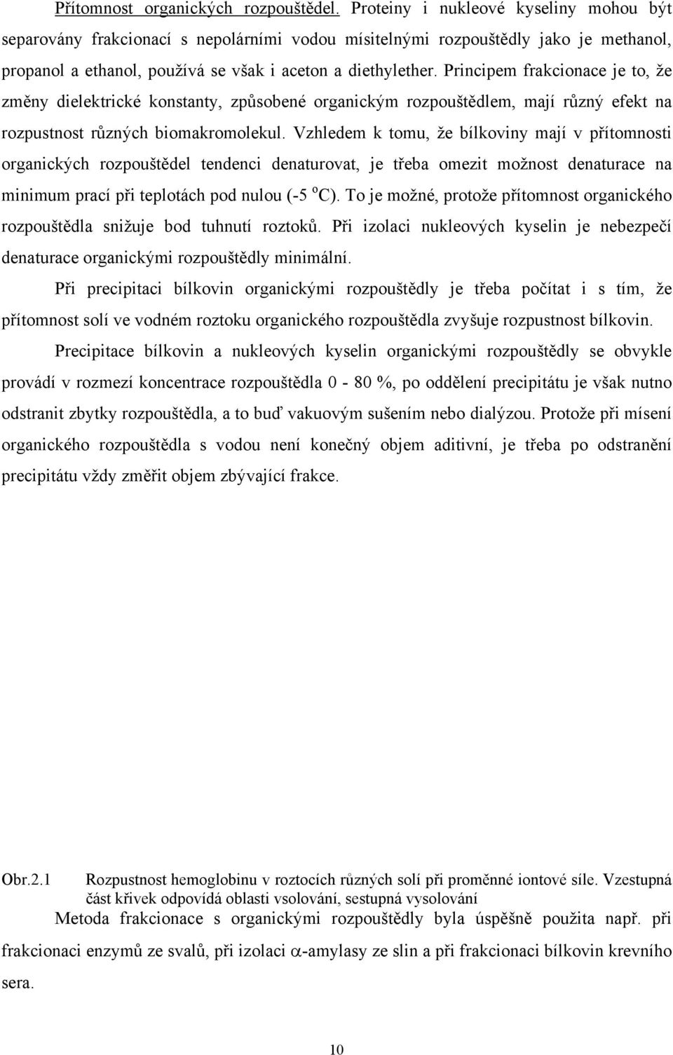 Principem frakcionace je to, že změny dielektrické konstanty, způsobené organickým rozpouštědlem, mají různý efekt na rozpustnost různých biomakromolekul.