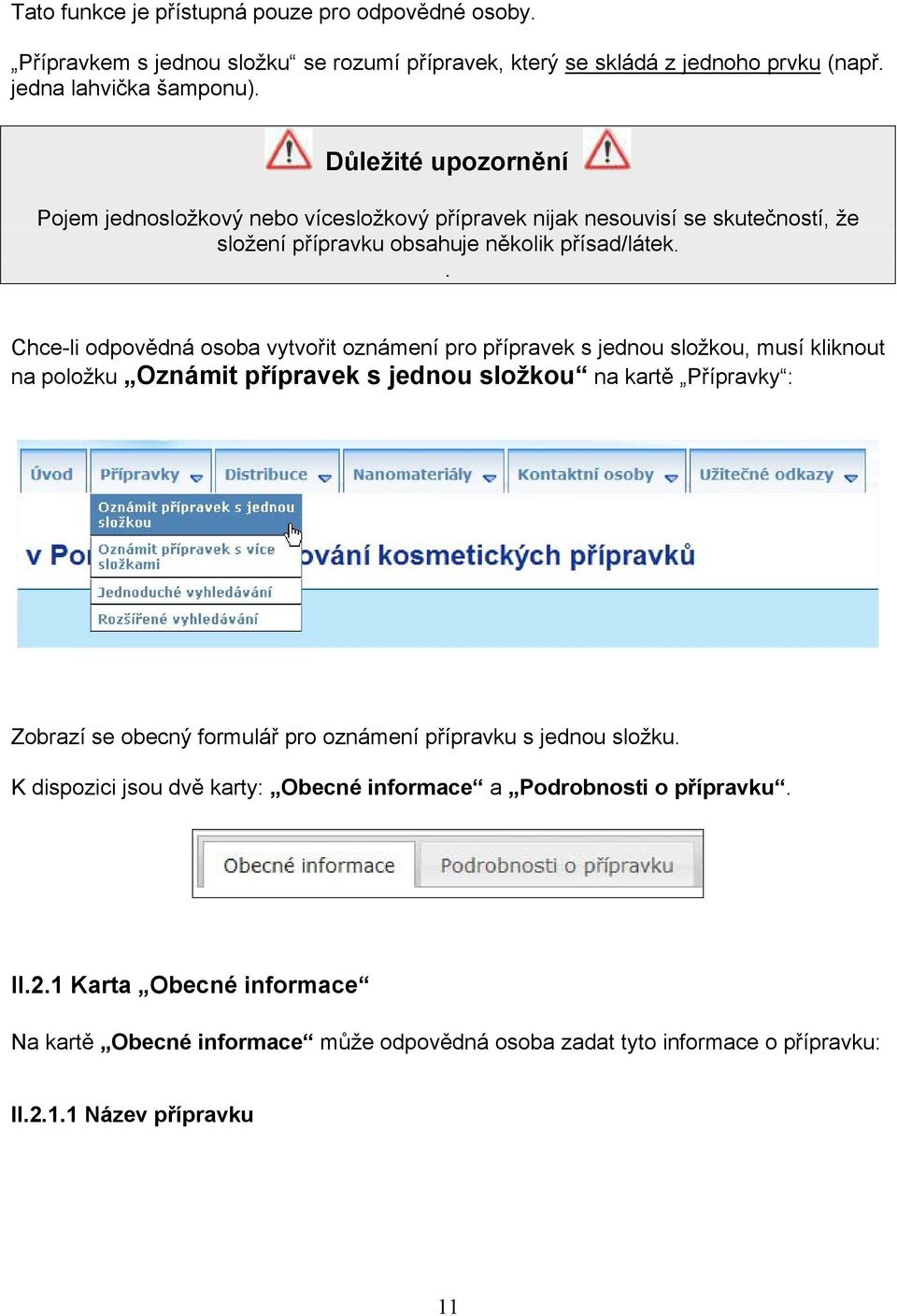 . Chce-li odpovědná osoba vytvořit oznámení pro přípravek s jednou složkou, musí kliknout na položku Oznámit přípravek s jednou složkou na kartě Přípravky : Zobrazí se obecný formulář pro