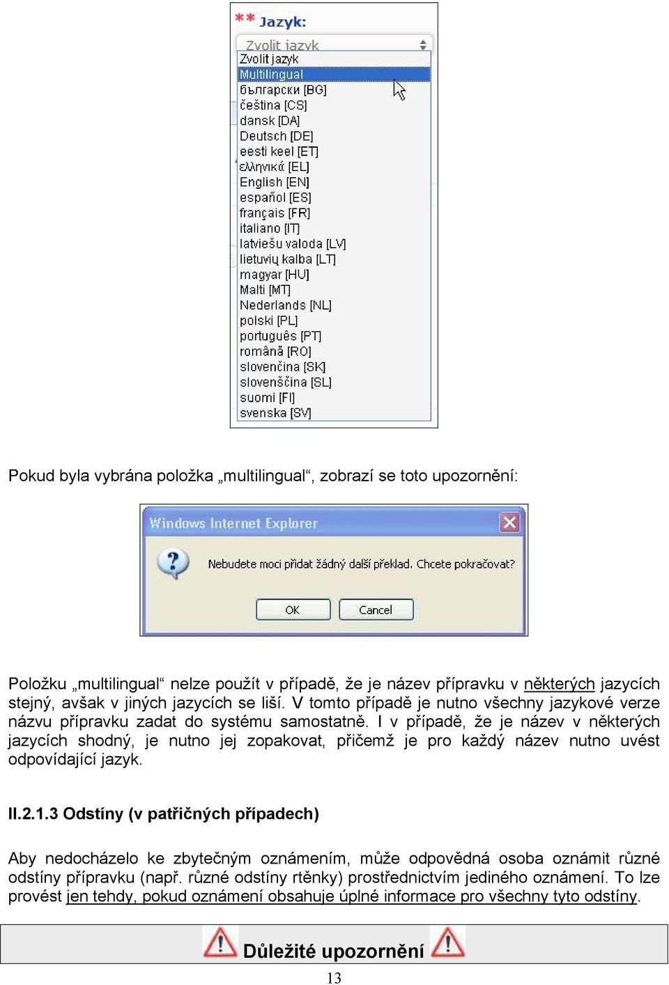 I v případě, že je název v některých jazycích shodný, je nutno jej zopakovat, přičemž je pro každý název nutno uvést odpovídající jazyk. II.2.1.