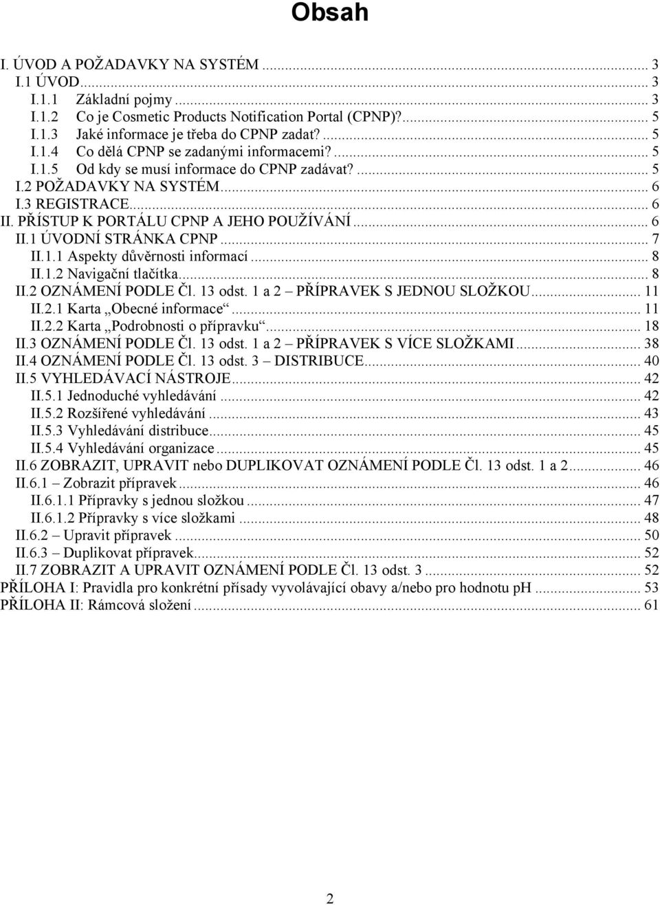 .. 8 II.1.2 Navigační tlačítka...8 II.2 OZNÁMENÍ PODLE Čl. 13 odst. 1 a 2 PŘÍPRAVEK S JEDNOU SLOŽKOU... 11 II.2.1 Karta Obecné informace... 11 II.2.2 Karta Podrobnosti o přípravku... 18 II.