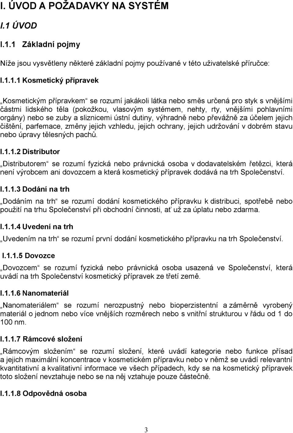 1 Základní pojmy Níže jsou vysvětleny některé základní pojmy používané v této uživatelské příručce: I.1.1.1 Kosmetický přípravek Kosmetickým přípravkem se rozumí jakákoli látka nebo směs určená pro