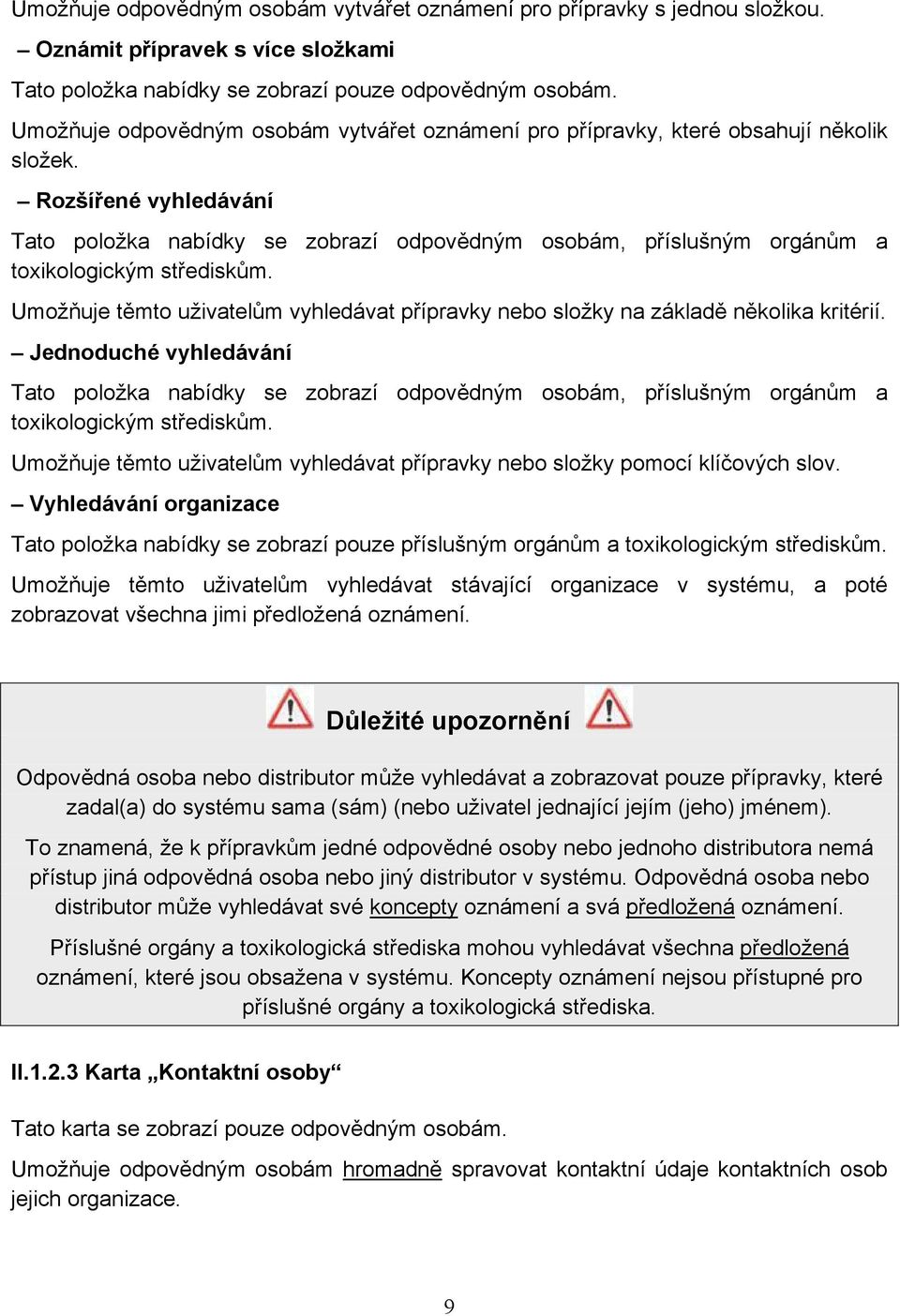 Rozšířené vyhledávání Tato položka nabídky se zobrazí odpovědným osobám, příslušným orgánům a toxikologickým střediskům.