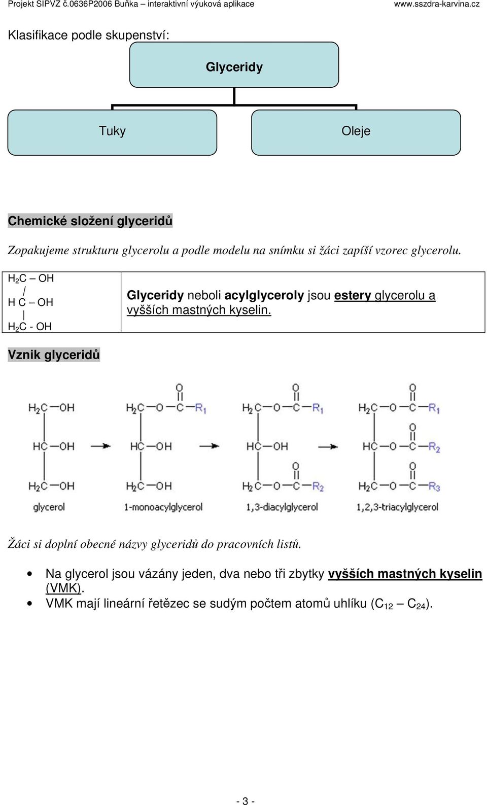H 2 C OH H C OH H 2 C - OH Glyceridy neboli acylglyceroly jsou estery glycerolu a vyšších mastných kyselin.