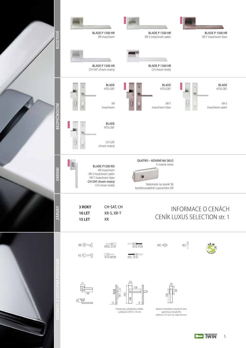 Prostor pro cylindrickou vložku v překrytce DEF 8 14 mm BLADE P 10 HR XR-S inoxchrom satén BLADE P 10 HR CH chrom lesklý WC BLADE HTSI DEF XR-T inoxchrom titan QUATRO KOVÁNÍ NA SKLO Naleznete na