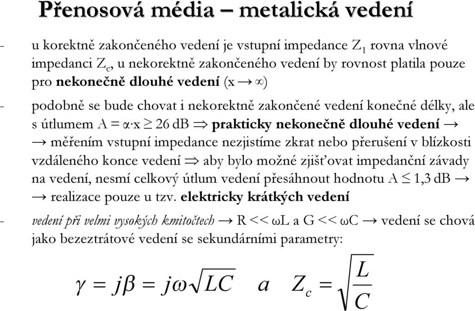 zkrat nebo přerušení v blízkosti vzdáleného konce vedení aby bylo možné zjišťovat impedanční závady na vedení, nesmí celkový útlum vedení přesáhnout hodnotu A 1,3dB realizace