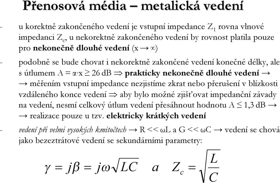 zkrat nebo přerušení v blízkosti vzdáleného konce vedení aby bylo možné zjišťovat impedanční závady na vedení, nesmí celkový útlum vedení přesáhnout hodnotu A 1,3dB realizace