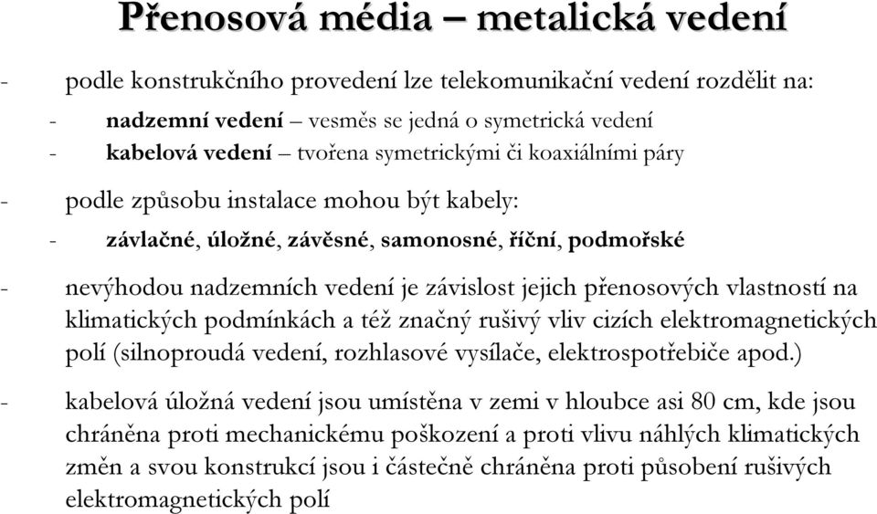 na klimatických podmínkách a téžznačný rušivý vliv cizích elektromagnetických polí (silnoproudá vedení, rozhlasové vysílače, elektrospotřebiče apod.