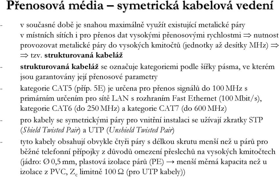 strukturovaná kabeláž - strukturovaná kabeláž se označuje kategoriemi podle šířky pásma, ve kterém jsou garantovány její přenosové parametry - kategorie CAT5 (příp.