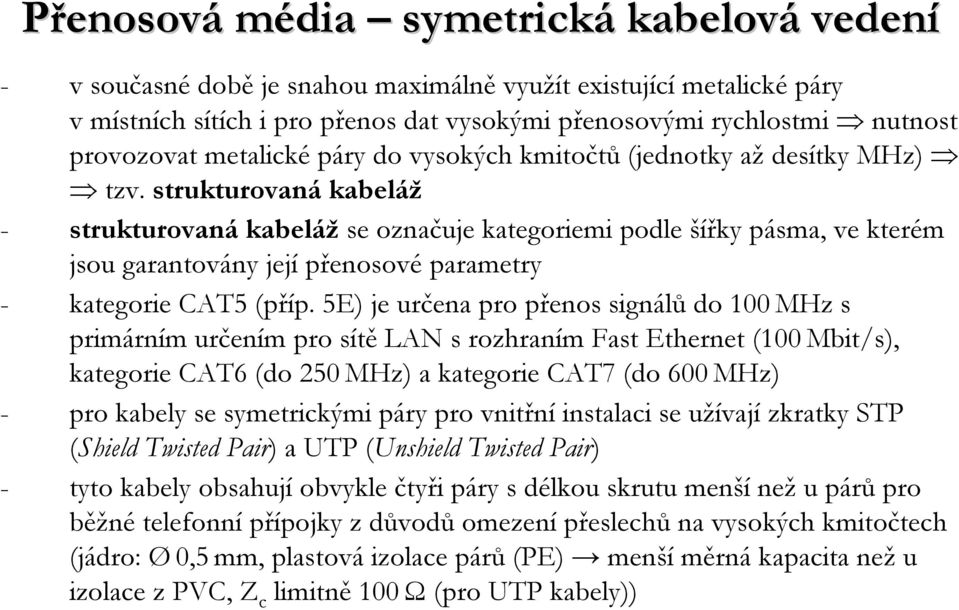 strukturovaná kabeláž - strukturovaná kabeláž se označuje kategoriemi podle šířky pásma, ve kterém jsou garantovány její přenosové parametry - kategorie CAT5 (příp.