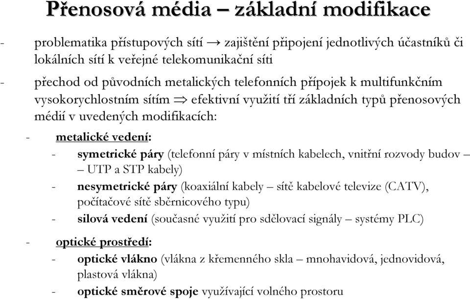 místních kabelech, vnitřní rozvody budov UTP a STP kabely) - nesymetrické páry (koaxiální kabely sítě kabelovételevize (CATV), počítačovésítě sběrnicového typu) - silová vedení