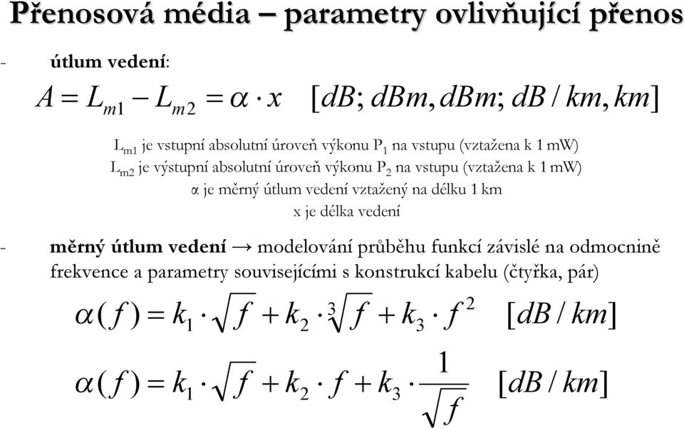 vedenívztažený na délku 1km x je délka vedení - měrný útlum vedení modelování průběhu funkcí závislé na odmocnině frekvence a