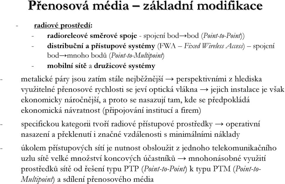 je však ekonomicky náročnější, a proto se nasazují tam, kde se předpokládá ekonomická návratnost (připojování institucí a firem) - specifickou kategorii tvoří radiové přístupové prostředky operativní