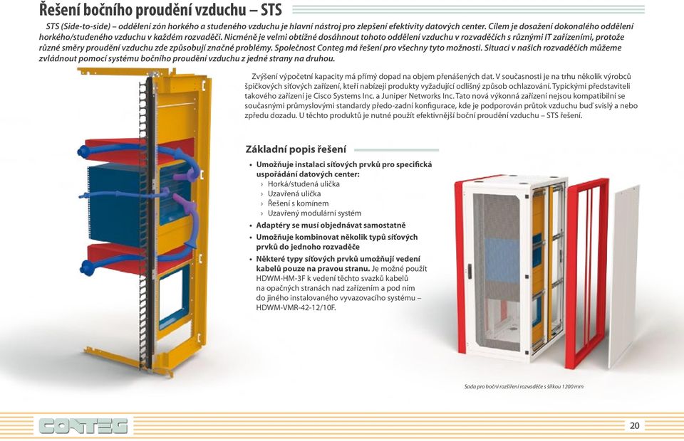 Nicméně je velmi obtížné dosáhnout tohoto oddělení vzduchu v rozvaděčích s různými IT zařízeními, protože různé směry proudění vzduchu zde způsobují značné problémy.