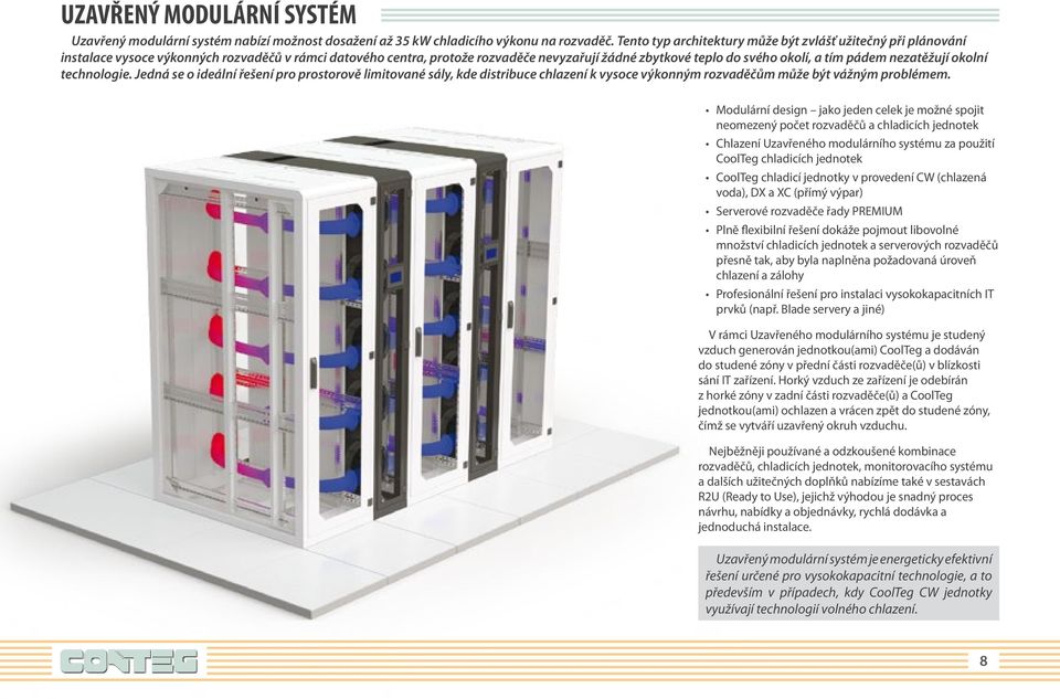 pádem nezatěžují okolní technologie. Jedná se o ideální řešení pro prostorově limitované sály, kde distribuce chlazení k vysoce výkonným rozvaděčům může být vážným problémem.