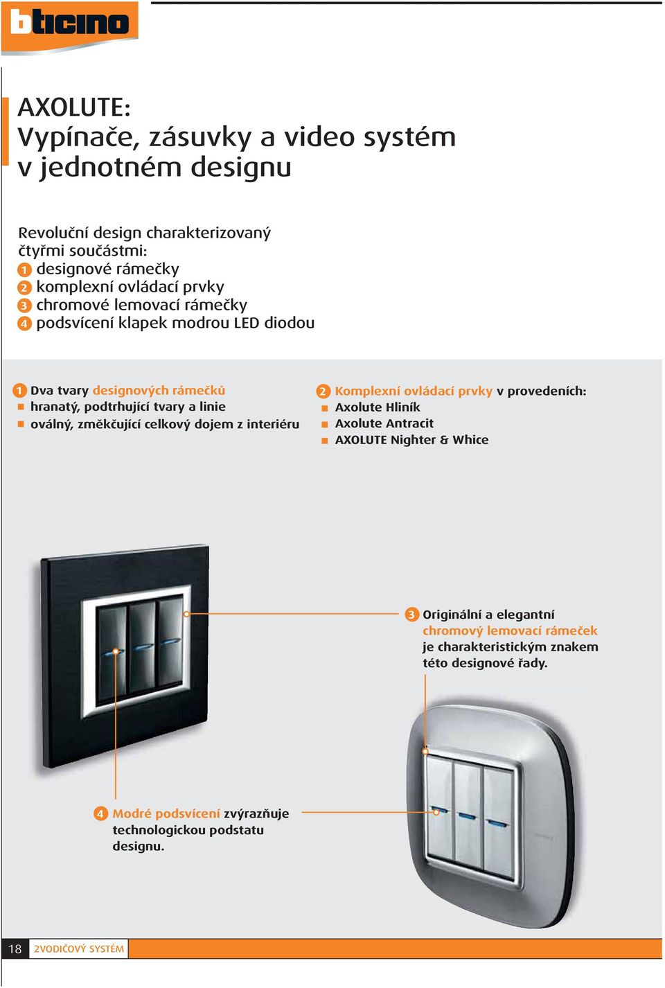 změkčující celkový dojem z interiéru Komplexní ovládací prvky v provedeních: Axolute Hliník Axolute Antracit AXOLUTE Nighter & Whice 3 Originální a