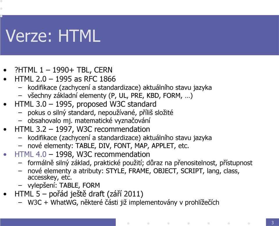 2 1997, W3C recommendation kodifikace (zachycení a standardizace) aktuálního stavu jazyka nové elementy: TABLE, DIV, FONT, MAP, APPLET, etc. HTML 4.