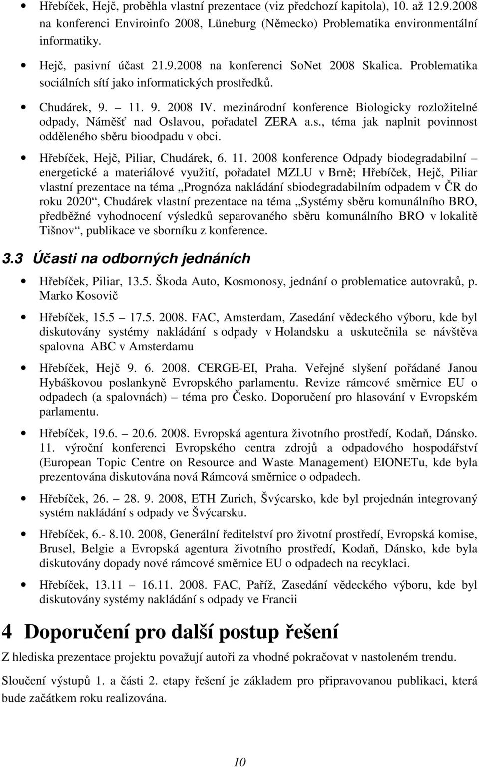 mezinárodní konference Biologicky rozložitelné odpady, Náměšť nad Oslavou, pořadatel ZERA a.s., téma jak naplnit povinnost odděleného sběru bioodpadu v obci. Hřebíček, Hejč, Piliar, Chudárek, 6. 11.