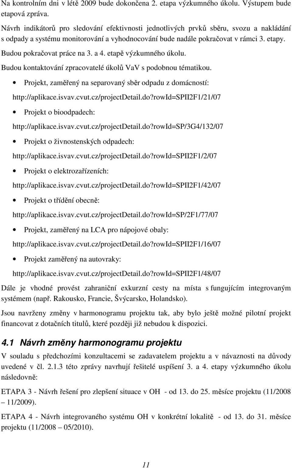 Budou pokračovat práce na 3. a 4. etapě výzkumného úkolu. Budou kontaktování zpracovatelé úkolů VaV s podobnou tématikou. Projekt, zaměřený na separovaný sběr odpadu z domácností: http://aplikace.