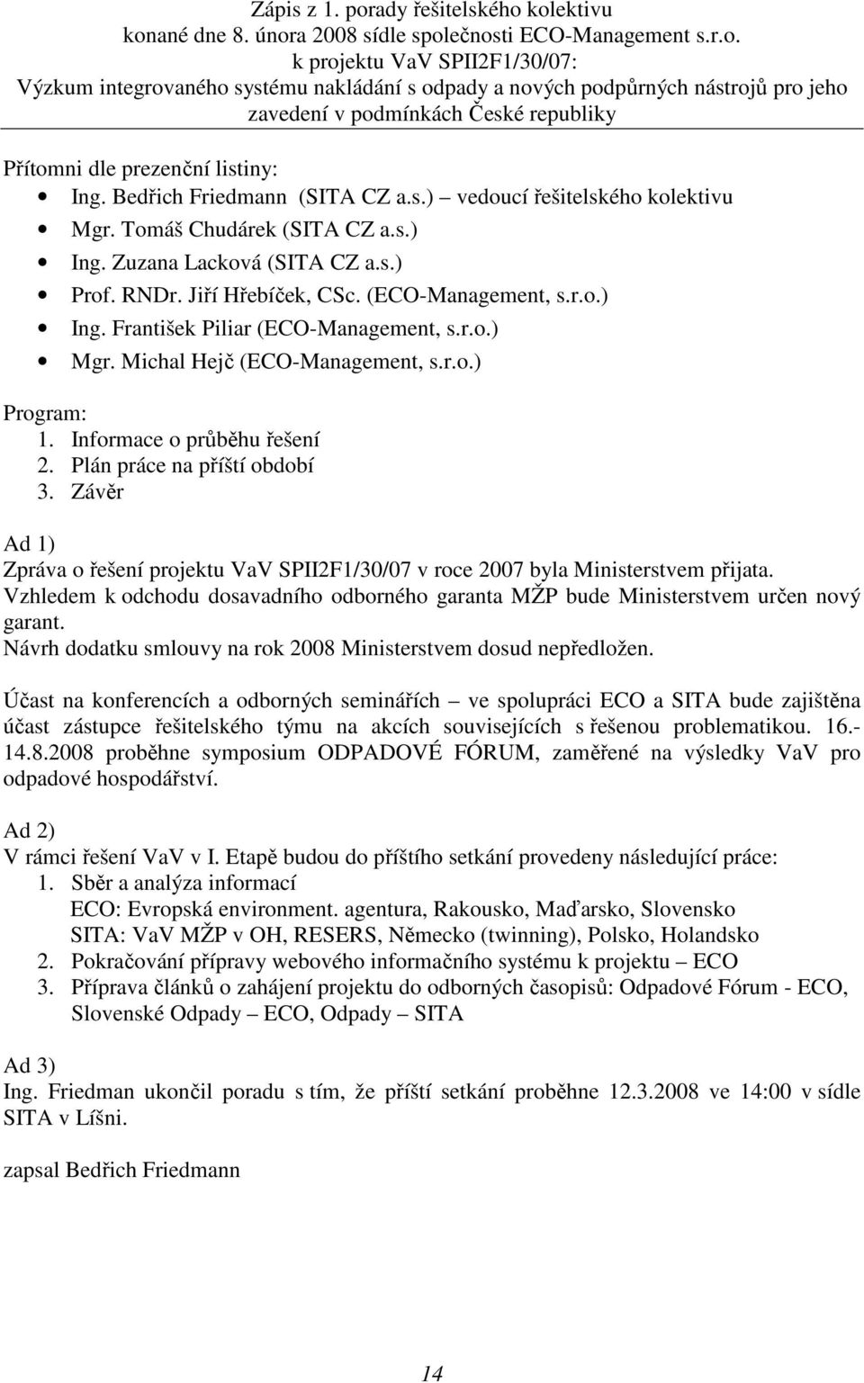 kolektivu konané dne 8. února 2008 sídle společnosti ECO-Management s.r.o. k projektu VaV SPII2F1/30/07: Výzkum integrovaného systému nakládání s odpady a nových podpůrných nástrojů pro jeho zavedení v podmínkách České republiky Přítomni dle prezenční listiny: Ing.