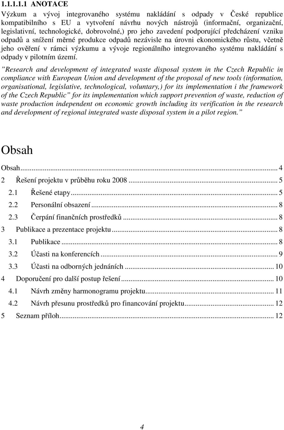 vývoje regionálního integrovaného systému nakládání s odpady v pilotním území.