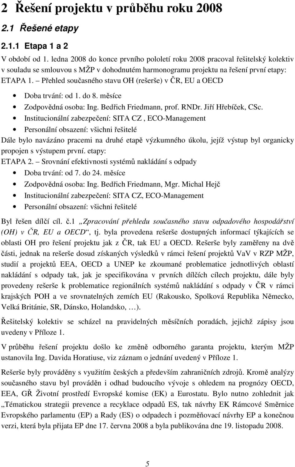 Přehled současného stavu OH (rešerše) v ČR, EU a OECD Doba trvání: od 1. do 8. měsíce Zodpovědná osoba: Ing. Bedřich Friedmann, prof. RNDr. Jiří Hřebíček, CSc.