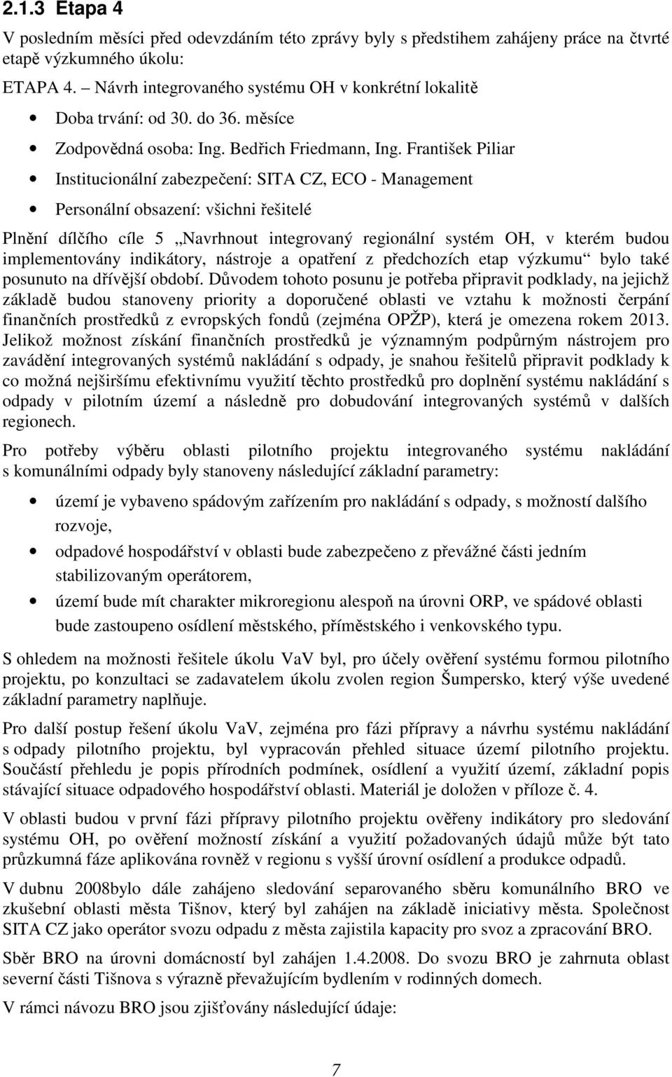 František Piliar Institucionální zabezpečení: SITA CZ, ECO - Management Personální obsazení: všichni řešitelé Plnění dílčího cíle 5 Navrhnout integrovaný regionální systém OH, v kterém budou